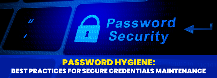 Password Hygiene Best Practices for Secure Credentials Maintenance